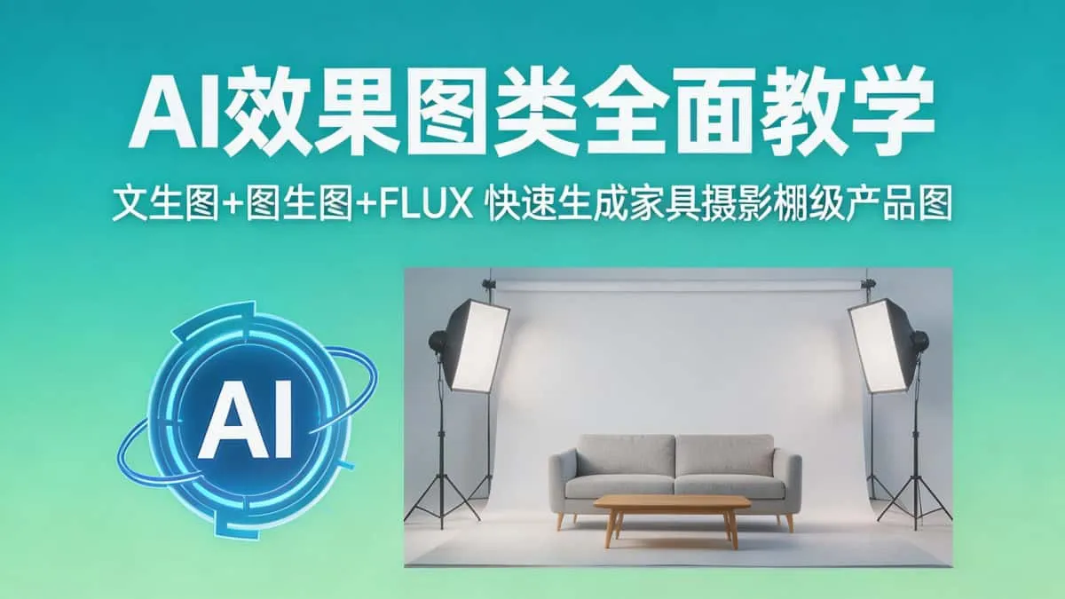 （18452期）AI效果图类全面教学：文生图+图生图+FLUX，快速生成家具摄影棚级产品图